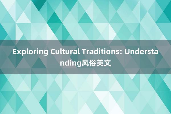 Exploring Cultural Traditions: Understanding风俗英文