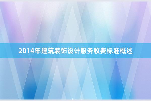 2014年建筑装饰设计服务收费标准概述